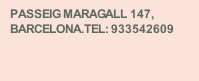 PASSEIG MARAGALL 147, BARCELONA.TEL: 933542609